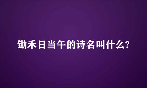 锄禾日当午的诗名叫什么?