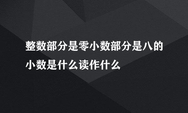 整数部分是零小数部分是八的小数是什么读作什么