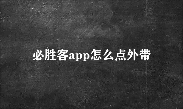 必胜客app怎么点外带