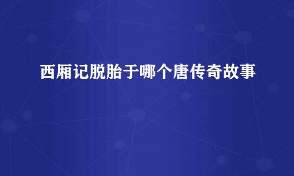 西厢记脱胎于哪个唐传奇故事