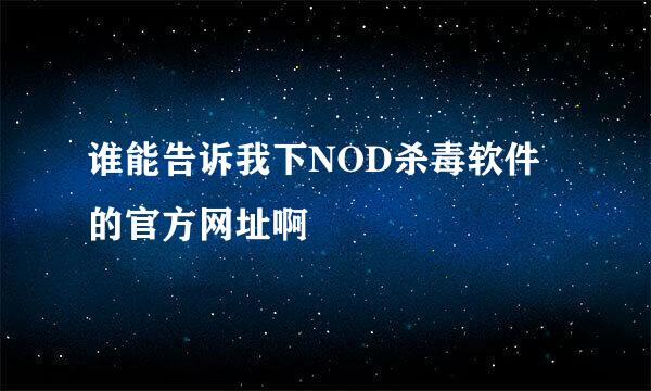 谁能告诉我下NOD杀毒软件的官方网址啊