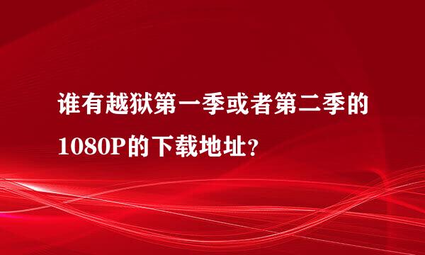 谁有越狱第一季或者第二季的1080P的下载地址？