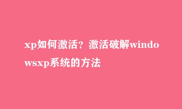 xp如何激活？激活破解windowsxp系统的方法