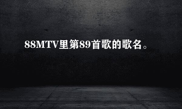 88MTV里第89首歌的歌名。