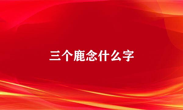 三个鹿念什么字