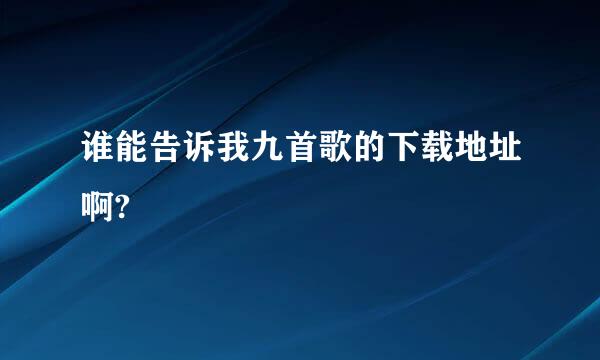 谁能告诉我九首歌的下载地址啊?