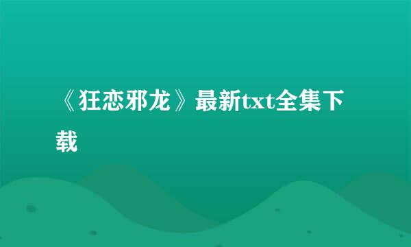 《狂恋邪龙》最新txt全集下载