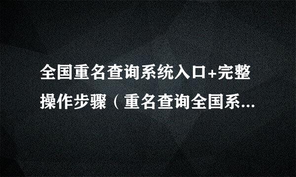 全国重名查询系统入口+完整操作步骤（重名查询全国系统怎么查）