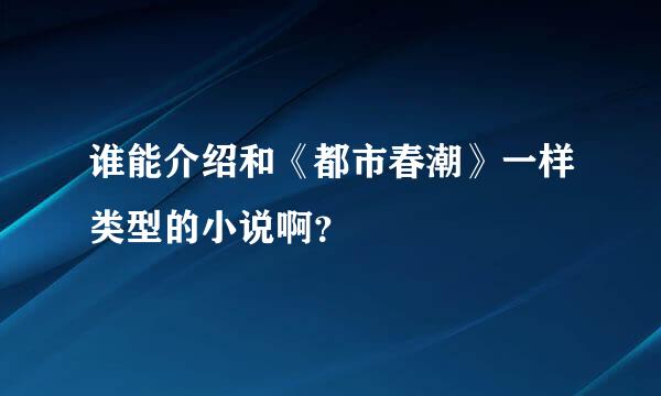 谁能介绍和《都市春潮》一样类型的小说啊？