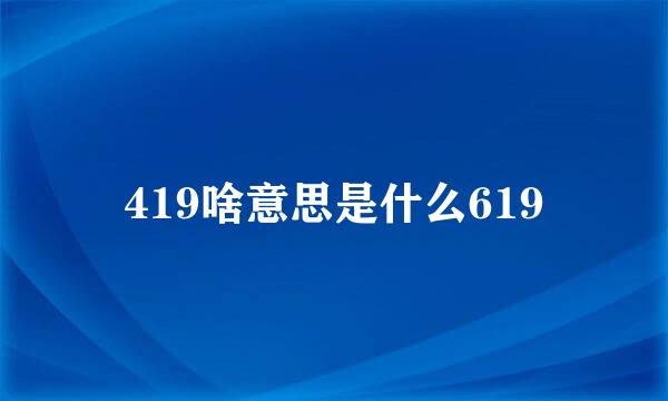 419啥意思是什么619