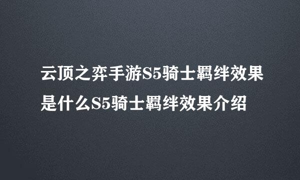 云顶之弈手游S5骑士羁绊效果是什么S5骑士羁绊效果介绍