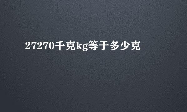 27270千克kg等于多少克