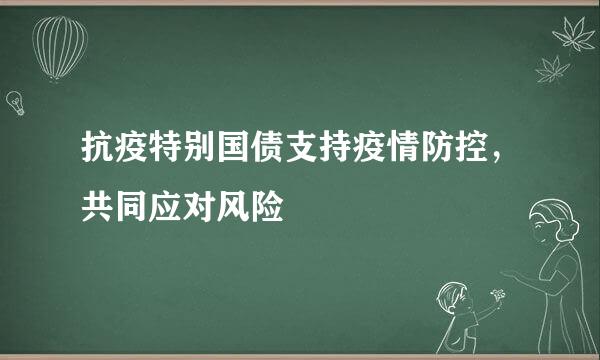 抗疫特别国债支持疫情防控，共同应对风险