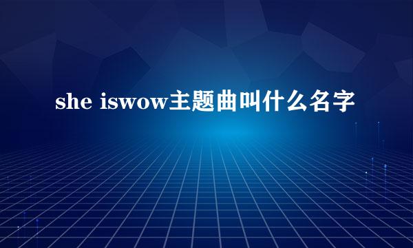 she iswow主题曲叫什么名字