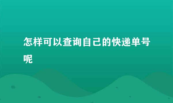 怎样可以查询自己的快递单号呢