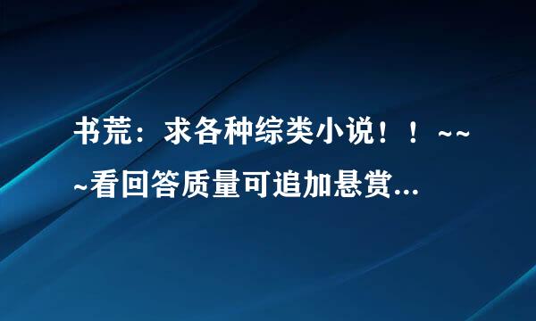 书荒：求各种综类小说！！~~~看回答质量可追加悬赏 （综漫。综剧。综小说。综视来者不拒）