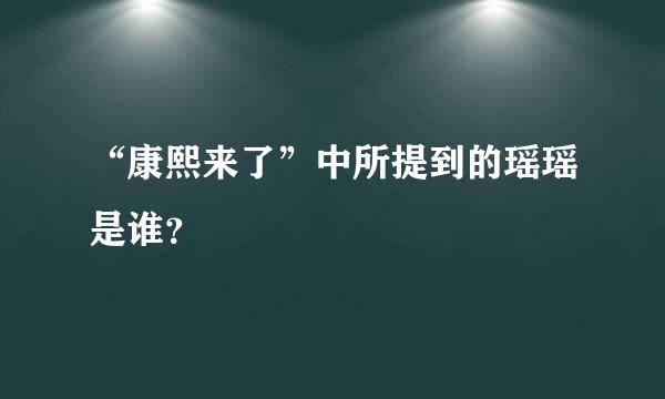 “康熙来了”中所提到的瑶瑶是谁？