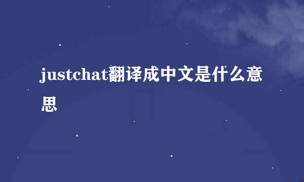 justchat翻译成中文是什么意思