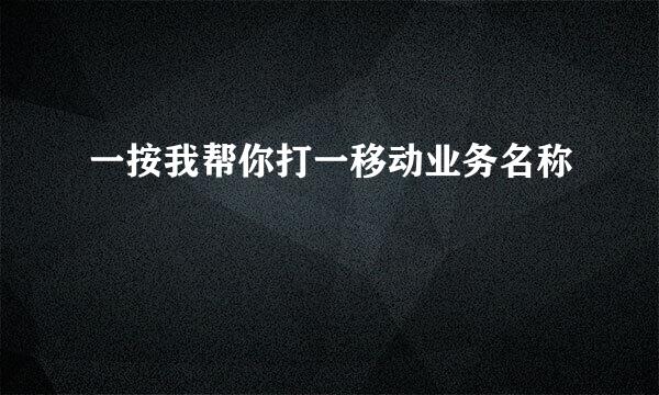 一按我帮你打一移动业务名称