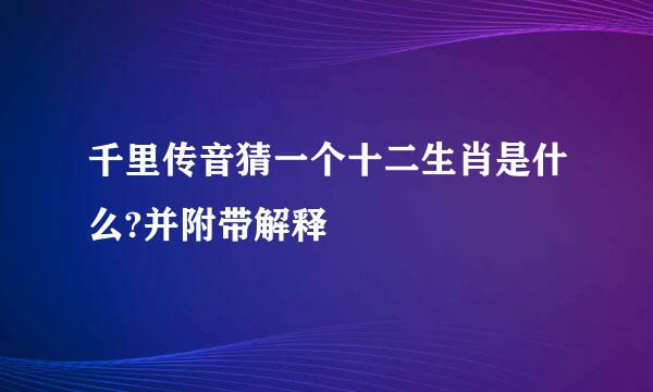 千里传音猜一个十二生肖是什么?并附带解释