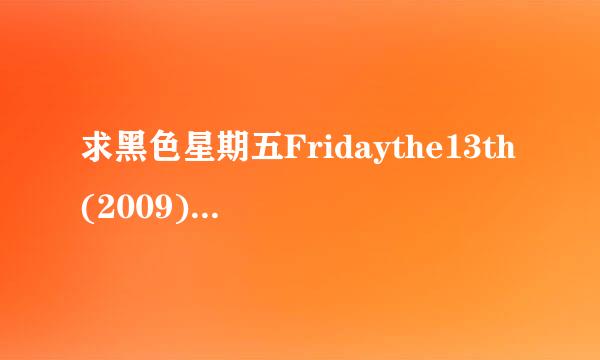 求黑色星期五Fridaythe13th(2009)贾德帕达里克主演的高清百度云资源，免费的