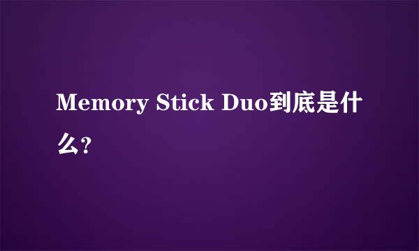 Memory Stick Duo到底是什么？