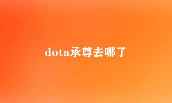 dota承尊去哪了