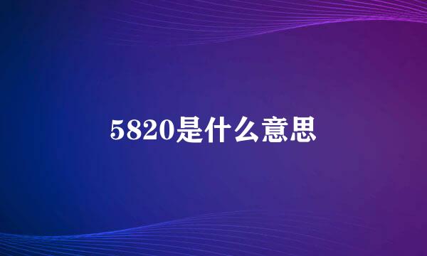 5820是什么意思