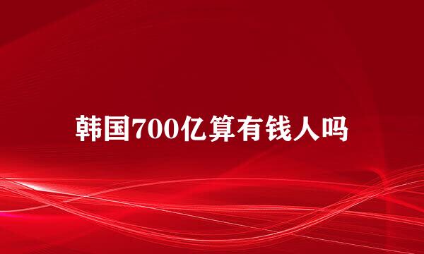 韩国700亿算有钱人吗