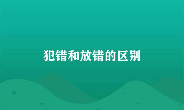 犯错和放错的区别