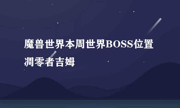 魔兽世界本周世界BOSS位置凋零者吉姆