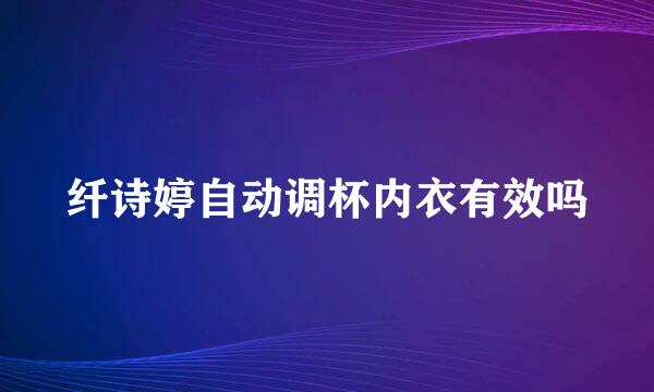 纤诗婷自动调杯内衣有效吗