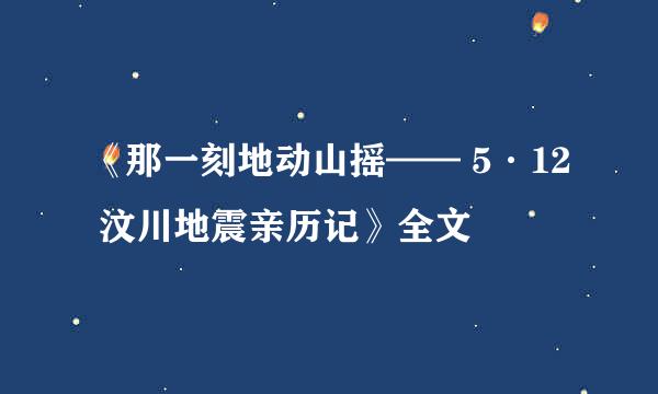 《那一刻地动山摇—— 5·12 汶川地震亲历记》全文