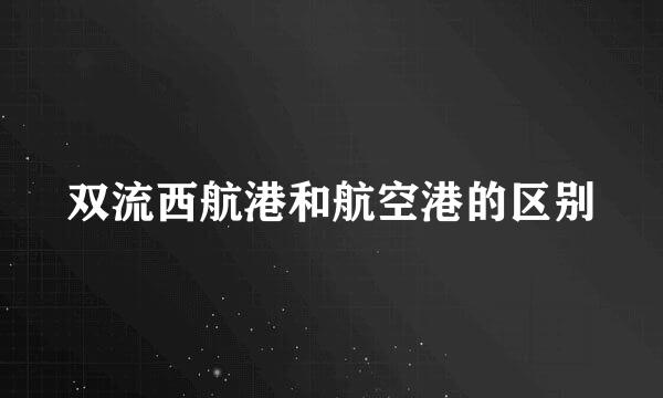 双流西航港和航空港的区别