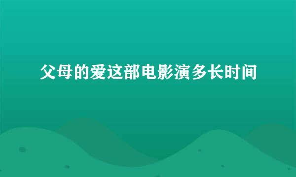 父母的爱这部电影演多长时间