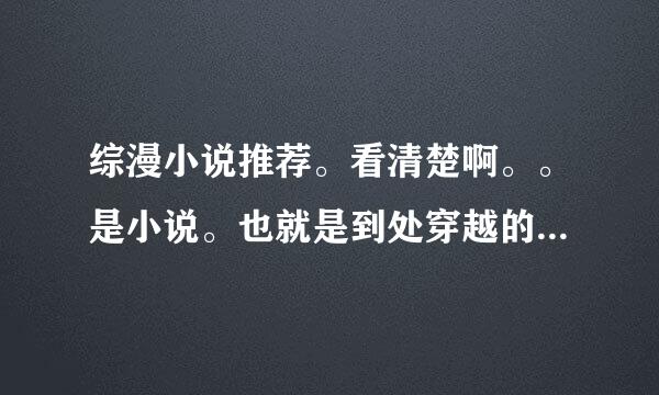 综漫小说推荐。看清楚啊。。是小说。也就是到处穿越的.男主要强。小说也要近两年写的，越多越好。满意2