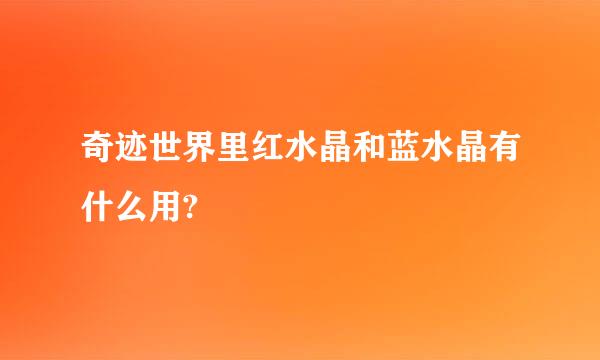 奇迹世界里红水晶和蓝水晶有什么用?