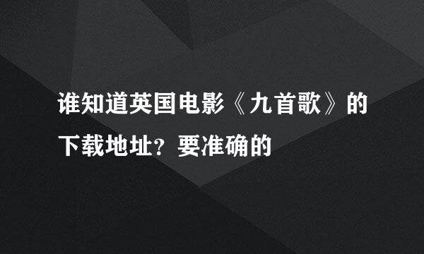 谁知道英国电影《九首歌》的下载地址？要准确的