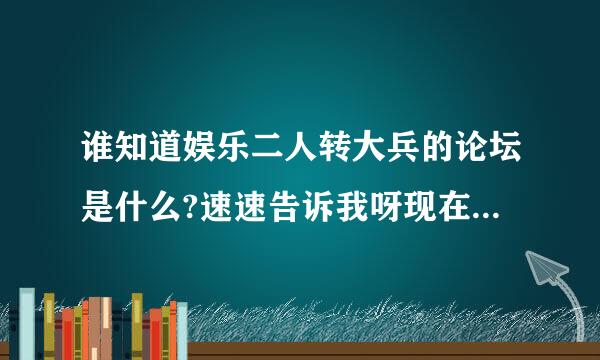 谁知道娱乐二人转大兵的论坛是什么?速速告诉我呀现在不在沈阳了,要是能在线收听就好了,能吗?