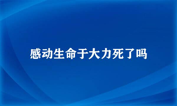 感动生命于大力死了吗