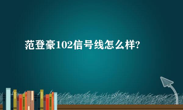 范登豪102信号线怎么样?