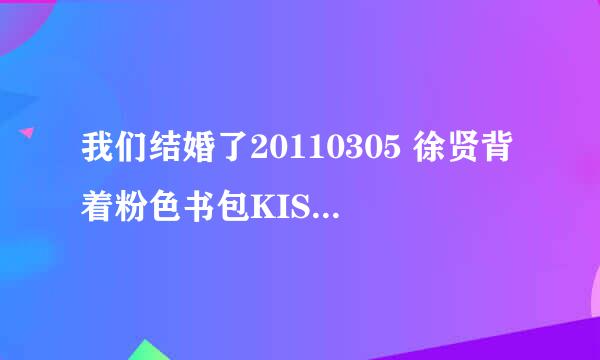 我们结婚了20110305 徐贤背着粉色书包KISS容和成功的背景音乐是什么