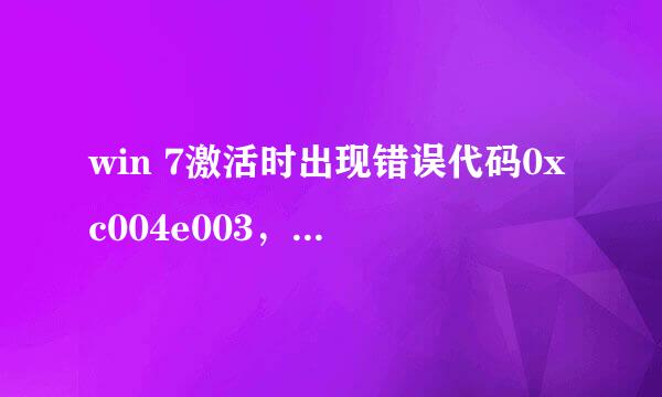 win 7激活时出现错误代码0xc004e003，怎么办？