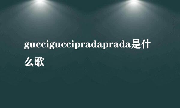 gucciguccipradaprada是什么歌