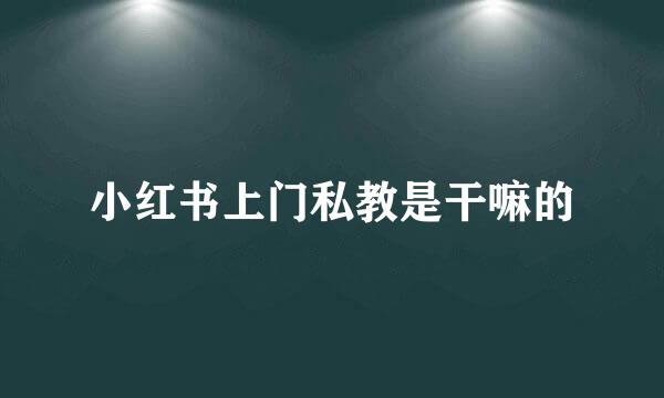 小红书上门私教是干嘛的