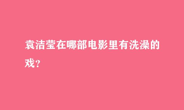 袁洁莹在哪部电影里有洗澡的戏？