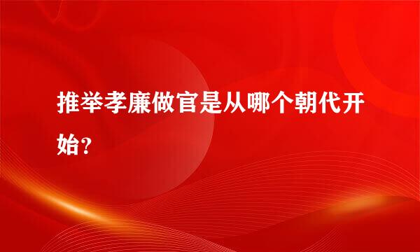 推举孝廉做官是从哪个朝代开始？