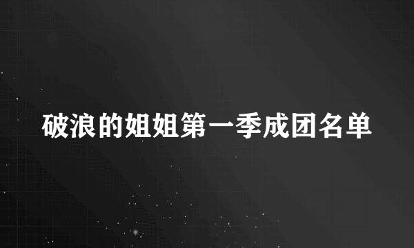 破浪的姐姐第一季成团名单