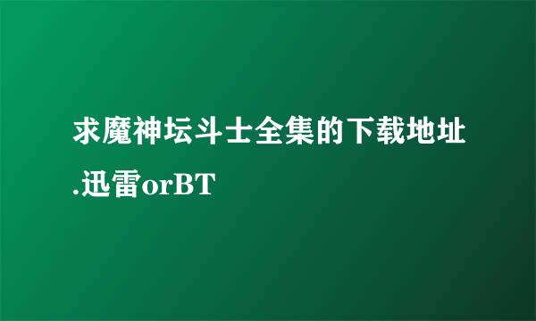 求魔神坛斗士全集的下载地址.迅雷orBT