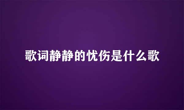 歌词静静的忧伤是什么歌